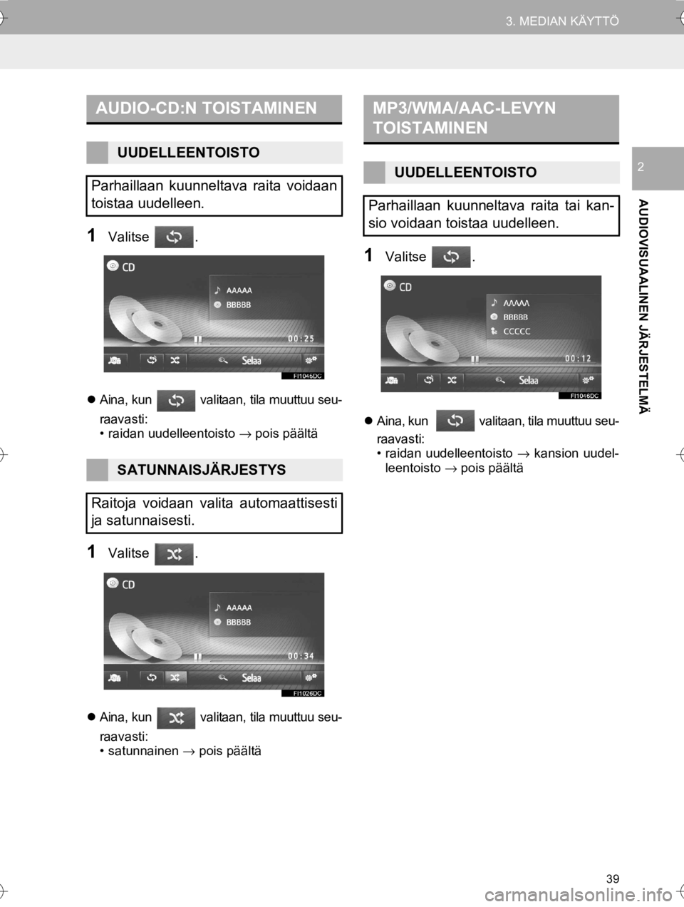 TOYOTA HILUX 2017  Omistajan Käsikirja (in Finnish) 39
3. MEDIAN KÄYTTÖ
OM0K314FI
AUDIOVISUAALINEN JÄRJESTELMÄ
2
1Valitse .
Aina, kun   valitaan, tila muuttuu seu-
raavasti:
• raidan uudelleentoisto  → pois päältä
1Valitse .
 Aina, kun