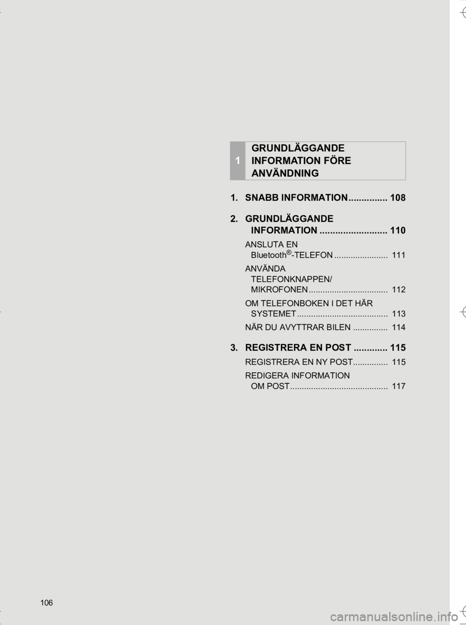 TOYOTA HILUX 2017  Bruksanvisningar (in Swedish) 106
OM0K314SE
1. SNABB INFORMATION ............... 108
2. GRUNDLÄGGANDE INFORMATION .......................... 110
ANSLUTA EN 
Bluetooth®-TELEFON .......................  111
ANVÄNDA  TELEFONKNAPPE