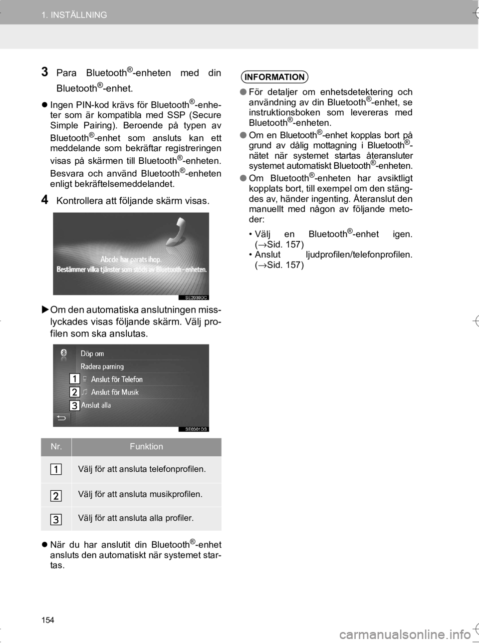 TOYOTA HILUX 2017  Bruksanvisningar (in Swedish) 154
1. INSTÄLLNING
OM0K314SE
3Para Bluetooth®-enheten med din
Bluetooth
®-enhet.
 Ingen PIN-kod krävs för Bluetooth®-enhe-
ter som är kompatibla med SSP (Secure
Simple Pairing). Beroende på