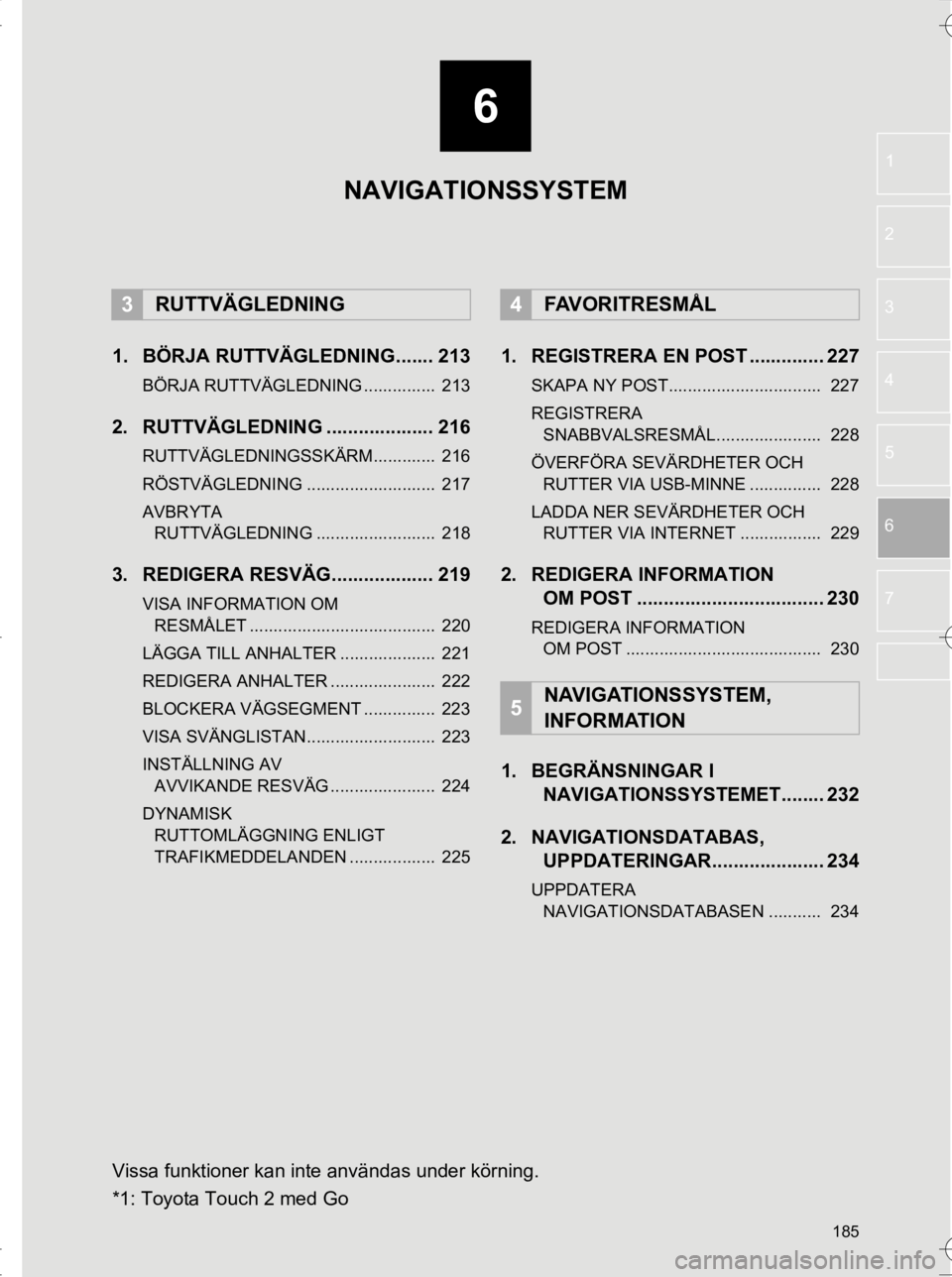 TOYOTA HILUX 2017  Bruksanvisningar (in Swedish) 6
185
OM0K314SE
1
2
3
4
5
6
7
1. BÖRJA RUTTVÄGLEDNING....... 213
BÖRJA RUTTVÄGLEDNING ...............  213
2. RUTTVÄGLEDNING .................... 216
RUTTVÄGLEDNINGSSKÄRM.............  216
RÖS