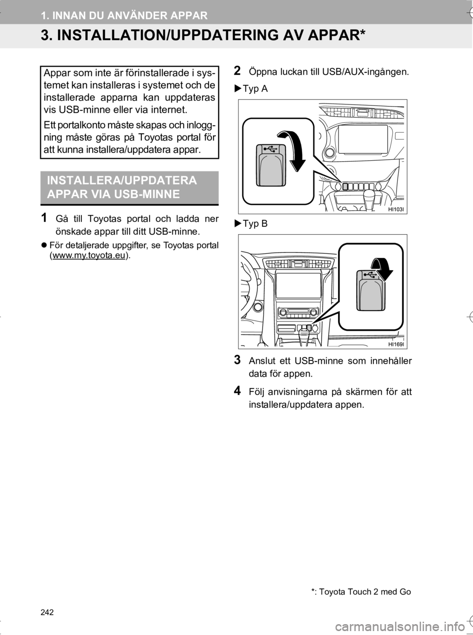 TOYOTA HILUX 2017  Bruksanvisningar (in Swedish) 242
1. INNAN DU ANVÄNDER APPAR
OM0K314SE
3. INSTALLATION/UPPDATERING AV APPAR*
1Gå till Toyotas portal och ladda ner
önskade appar till ditt USB-minne.
För detaljerade uppgifter, se Toyotas por