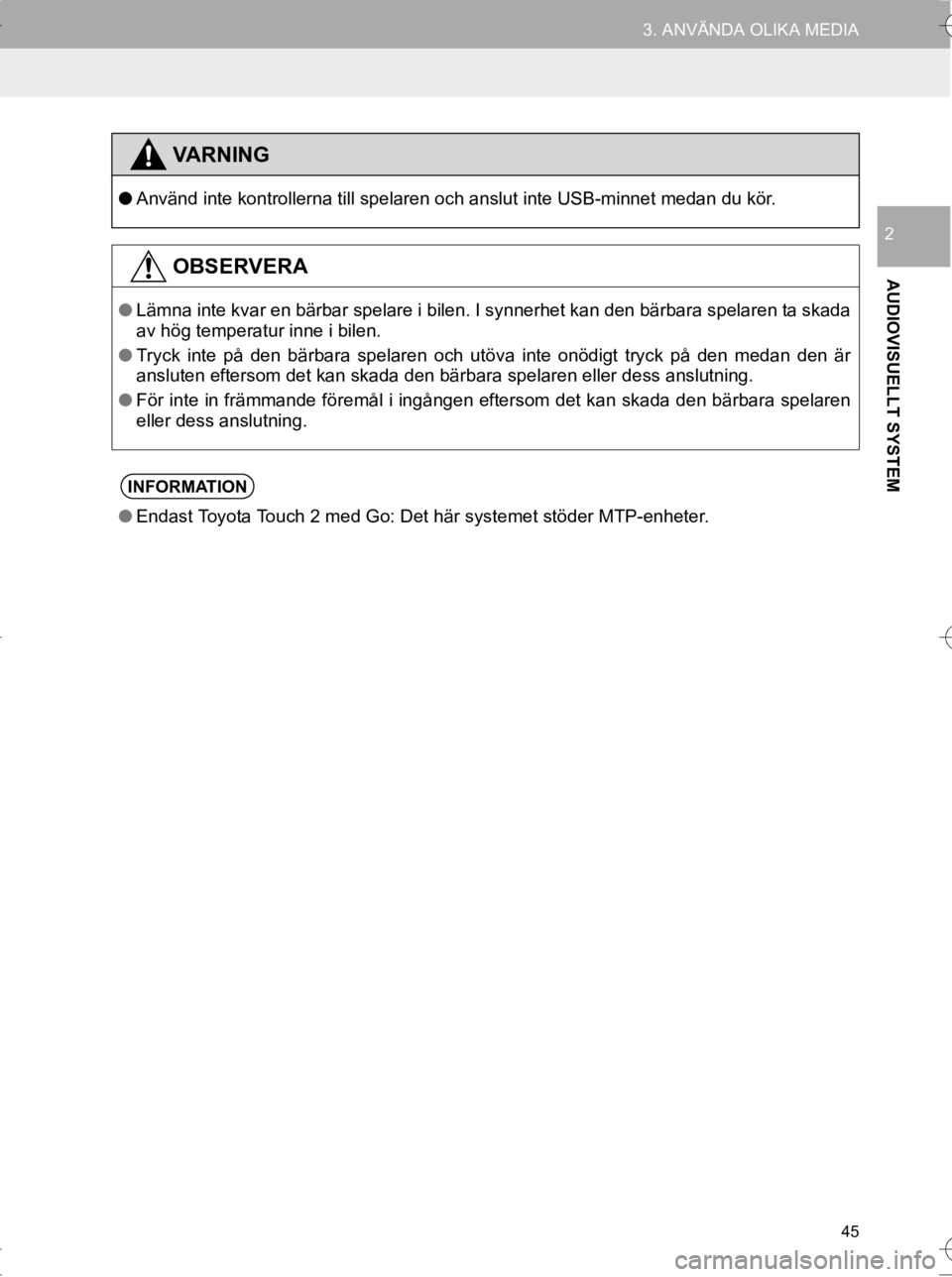 TOYOTA HILUX 2017  Bruksanvisningar (in Swedish) 45
3. ANVÄNDA OLIKA MEDIA
OM0K314SE
AUDIOVISUELLT SYSTEM
2
VARNING
●Använd inte kontrollerna till spelaren och anslut inte USB-minnet medan du kör.
OBSERVERA
●Lämna inte kvar en bärbar spelar