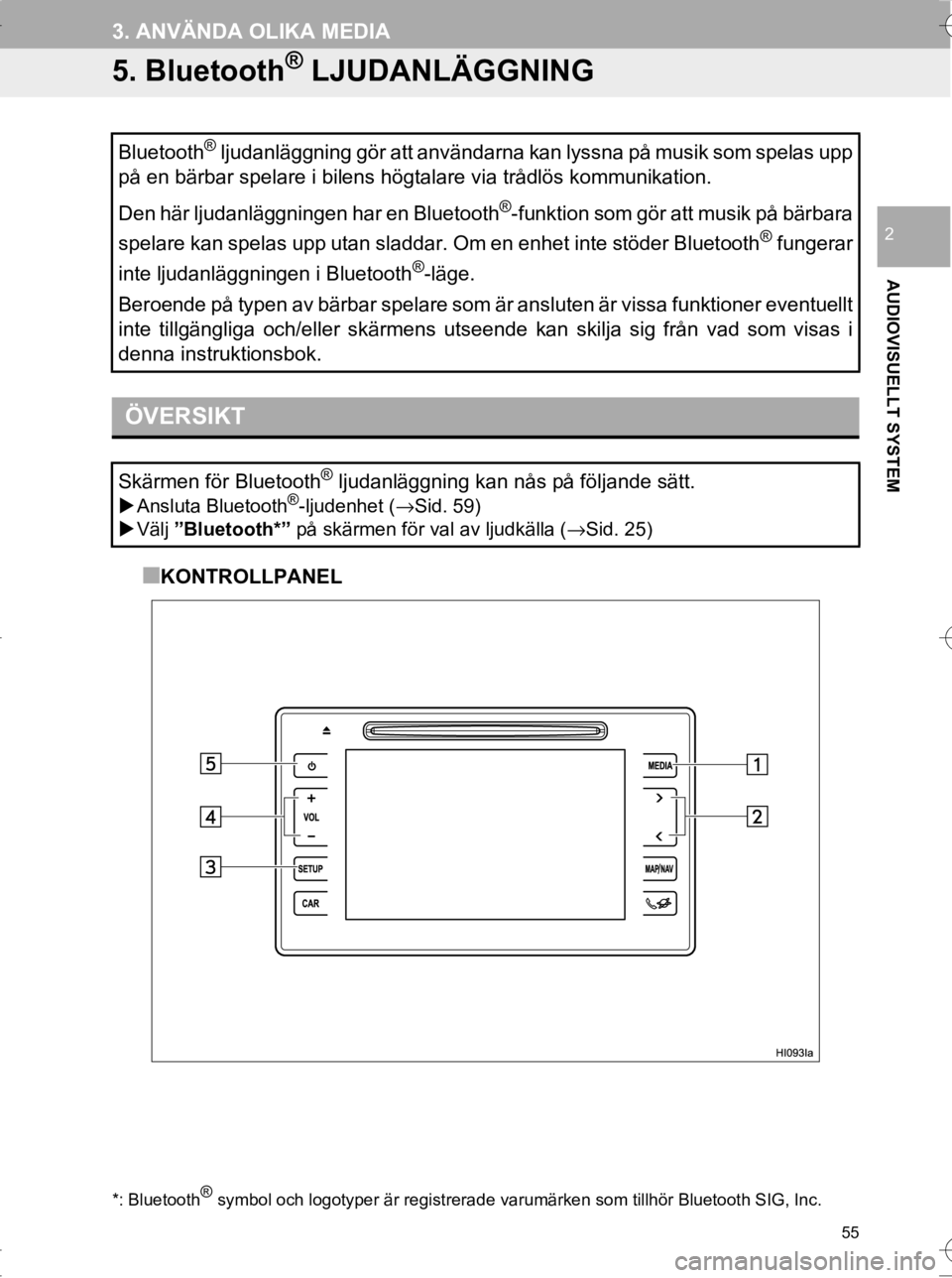 TOYOTA HILUX 2017  Bruksanvisningar (in Swedish) 55
3. ANVÄNDA OLIKA MEDIA
OM0K314SE
AUDIOVISUELLT SYSTEM
2
5. Bluetooth® LJUDANLÄGGNING
■KONTROLLPANEL
Bluetooth
® ljudanläggning gör att användarna kan lyssna på musik som spelas upp
på en
