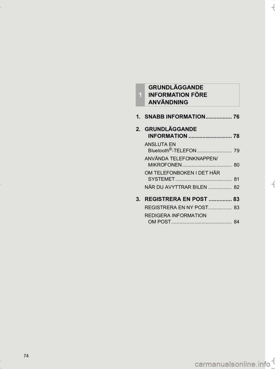 TOYOTA HILUX 2017  Bruksanvisningar (in Swedish) 74
OM0K314SE
1. SNABB INFORMATION ................. 76
2. GRUNDLÄGGANDE INFORMATION ............................ 78
ANSLUTA EN 
Bluetooth®-TELEFON .........................  79
ANVÄNDA TELEFONKNAPP