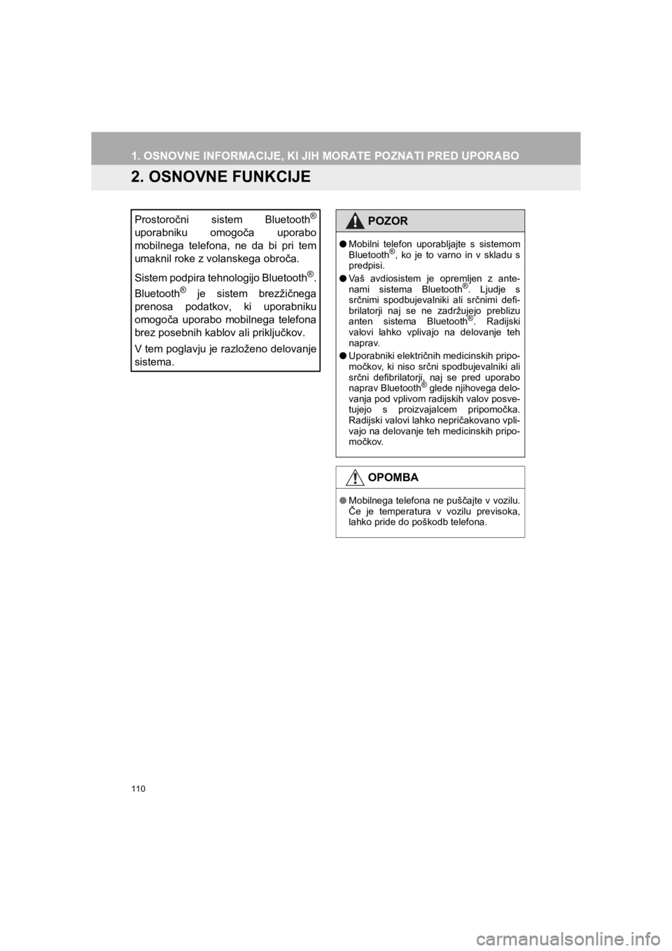 TOYOTA HILUX 2017  Manual de utilizare (in Romanian) 110
1. OSNOVNE INFORMACIJE, KI JIH MORATE POZNATI PRED UPORABO
HILUX_TOYOTA FORTUNER_Navi+MM_OM0K314E_(EE)
16.06.07     13:33
2. OSNOVNE FUNKCIJE
Prostoročni sistem Bluetooth®
uporabniku omogoča up