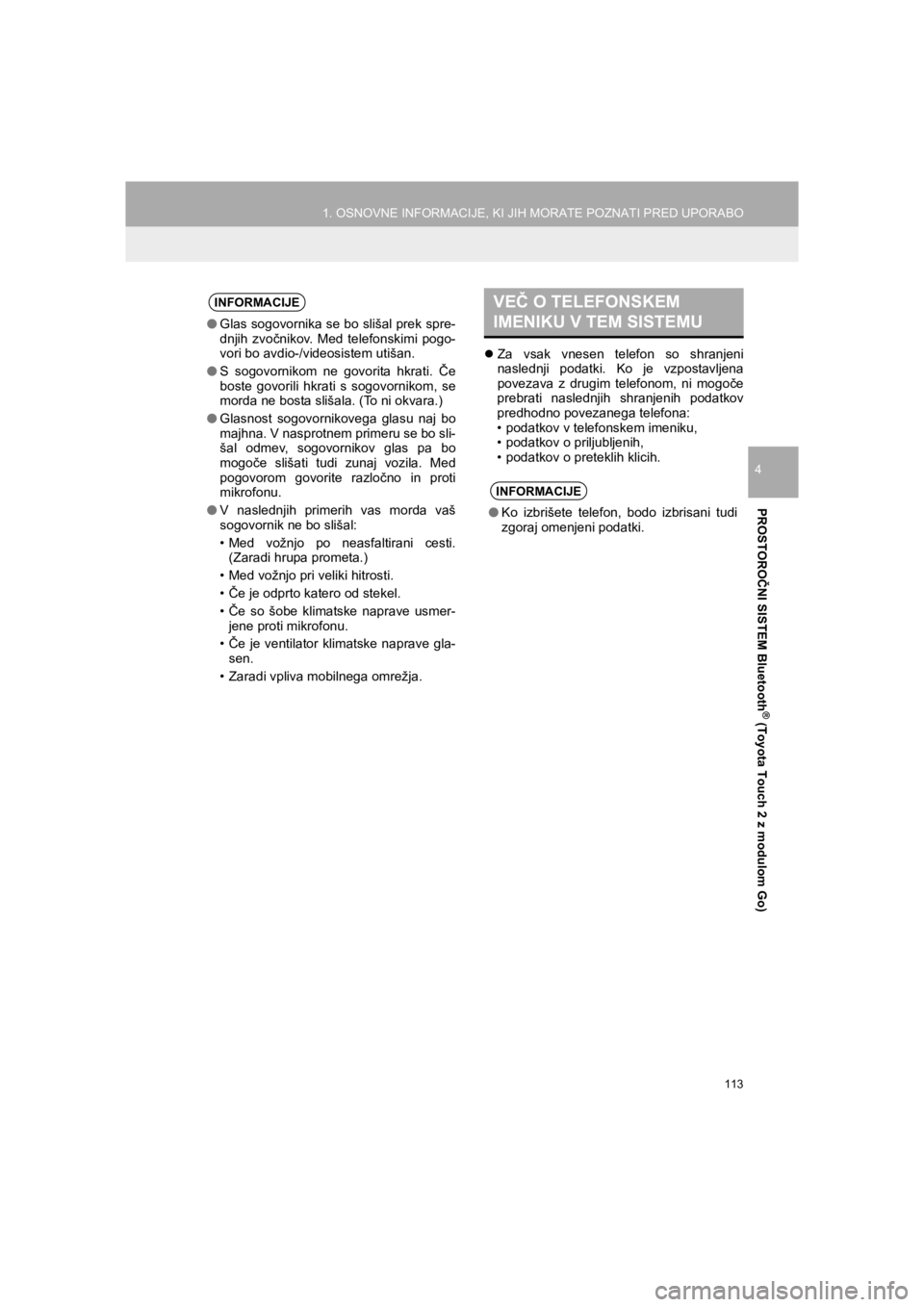 TOYOTA HILUX 2017  Manual de utilizare (in Romanian) 113
1. OSNOVNE INFORMACIJE, KI JIH MORATE POZNATI PRED UPORABO
HILUX_TOYOTA FORTUNER_Navi+MM_OM0K314E_(EE)
16.06.07     13:33
PROSTOROČNI SISTEM Bluetooth
® (Toyota Touch 2 z modulom Go)
4
�zZa vsak