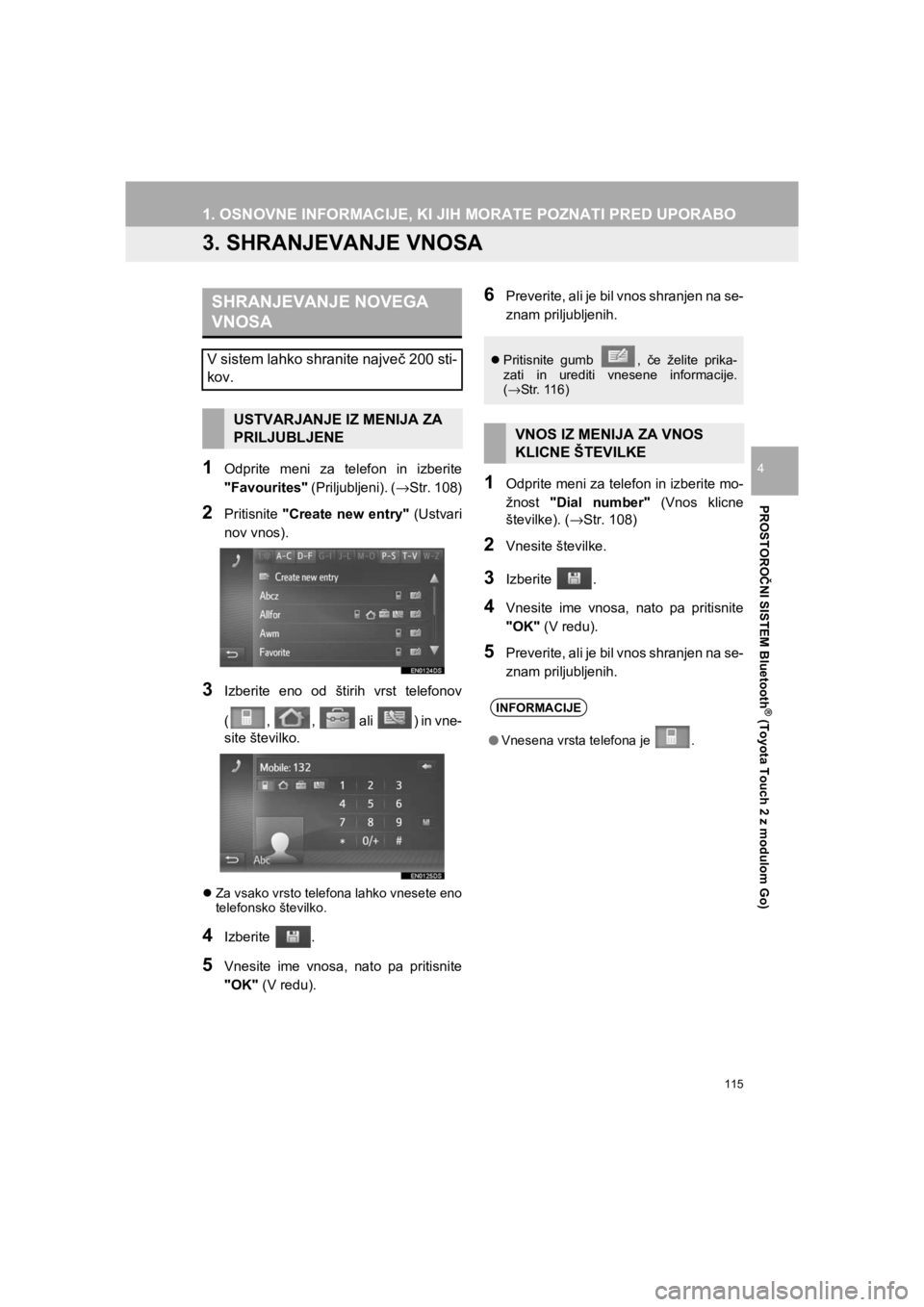 TOYOTA HILUX 2017  Manual de utilizare (in Romanian) 115
1. OSNOVNE INFORMACIJE, KI JIH MORATE POZNATI PRED UPORABO
HILUX_TOYOTA FORTUNER_Navi+MM_OM0K314E_(EE)
16.06.07     13:33
PROSTOROČNI SISTEM Bluetooth
® (Toyota Touch 2 z modulom Go)
4
3. SHRANJ