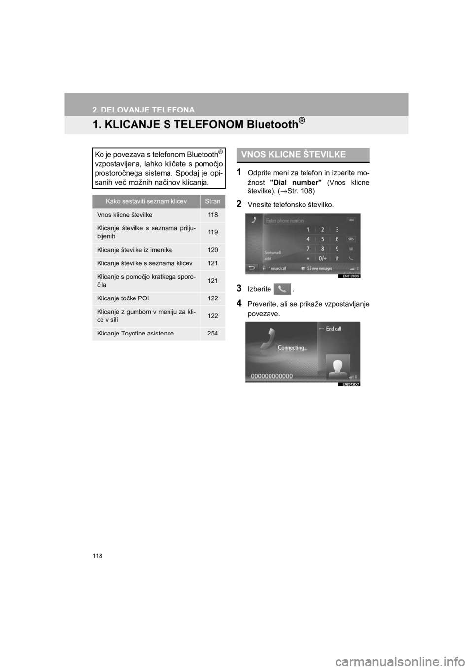 TOYOTA HILUX 2017  Manual de utilizare (in Romanian) 118
HILUX_TOYOTA FORTUNER_Navi+MM_OM0K314E_(EE)
16.06.07     13:33
2. DELOVANJE TELEFONA
1. KLICANJE S TELEFONOM Bluetooth®
1Odprite meni za telefon in izberite mo-
žnost "Dial number" (Vnos klicne
