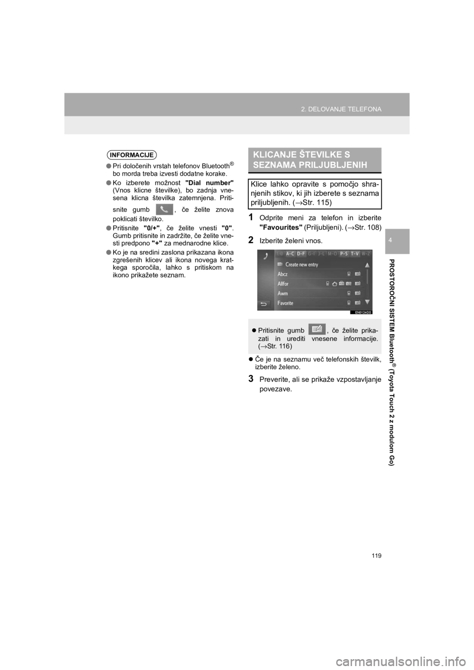 TOYOTA HILUX 2017  Manual de utilizare (in Romanian) 119
2. DELOVANJE TELEFONA
HILUX_TOYOTA FORTUNER_Navi+MM_OM0K314E_(EE)
16.06.07     13:33
PROSTOROČNI SISTEM Bluetooth
® (Toyota Touch 2 z modulom Go)
4
1Odprite meni za telefon in izberite
"Favourit