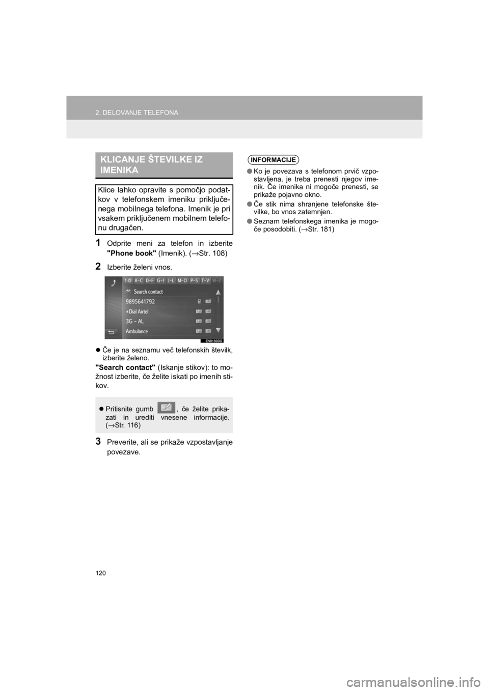 TOYOTA HILUX 2017  Manual de utilizare (in Romanian) 120
2. DELOVANJE TELEFONA
HILUX_TOYOTA FORTUNER_Navi+MM_OM0K314E_(EE)
16.06.07     13:33
1Odprite meni za telefon in izberite
"Phone book" (Imenik). (→Str. 108)
2Izberite želeni vnos.
�zČe je na s