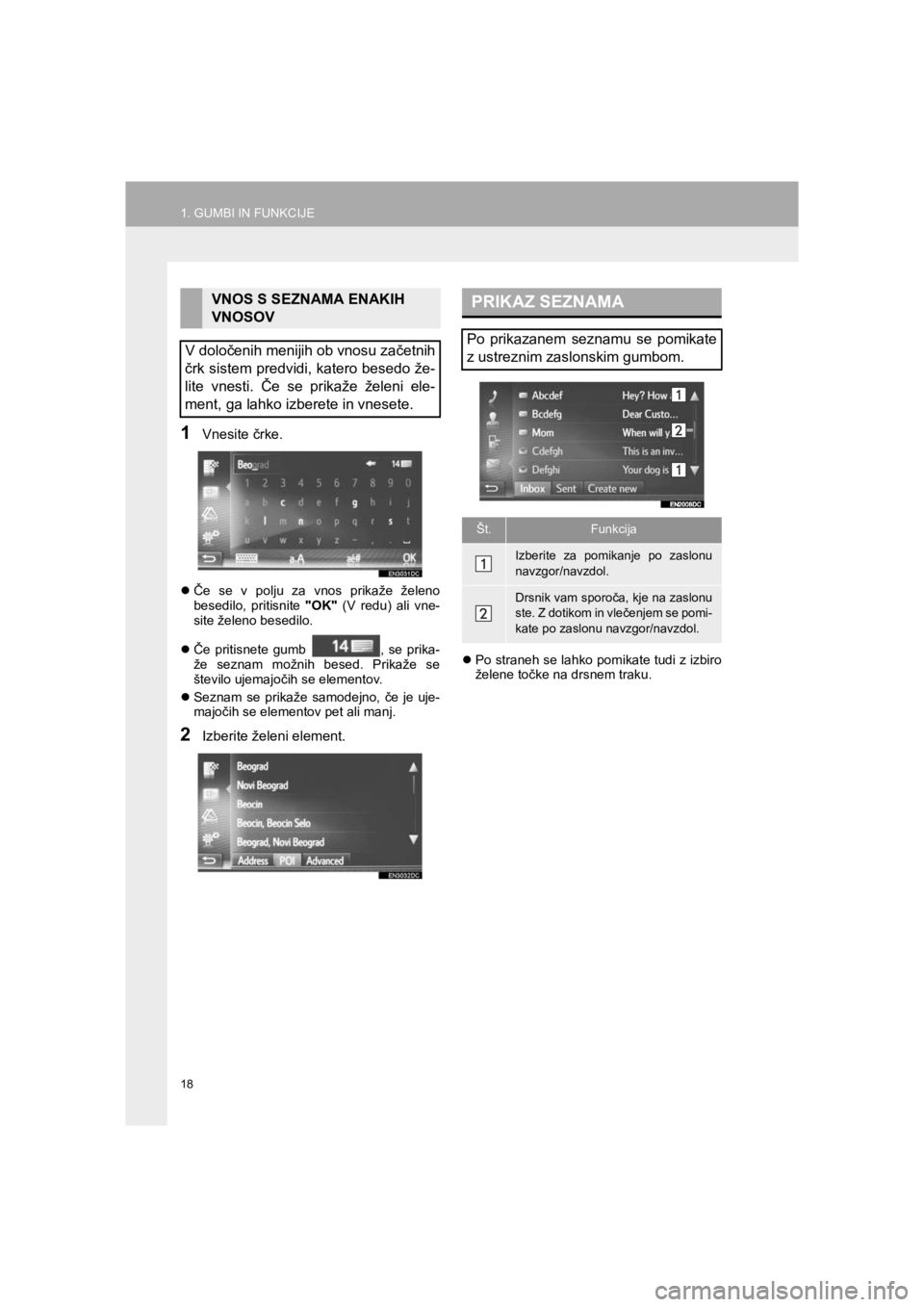 TOYOTA HILUX 2017  Manual de utilizare (in Romanian) 18
1. GUMBI IN FUNKCIJE
HILUX_TOYOTA FORTUNER_Navi+MM_OM0K314E_(EE)
16.06.07     13:33
1Vnesite črke.
�zČe se v polju za vnos prikaže želeno
besedilo, pritisnite "OK" (V redu) ali vne-
site želen