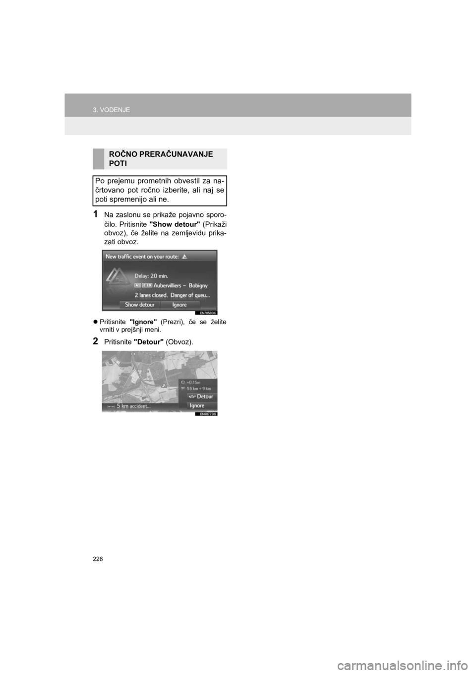 TOYOTA HILUX 2017 Manual de utilizare (in Romanian) 226
3. VODENJE
HILUX_TOYOTA FORTUNER_Navi+MM_OM0K314E_(EE)
16.06.07 13:33
1Na zaslonu se prikaže pojavno sporo-
čilo. Pritisnite "Show detour" (Prikaži
obvoz), če želite na zemljevidu prika-
TOYOTA HILUX 2017 Manual de utilizare (in Romanian) 226
3. VODENJE
HILUX_TOYOTA FORTUNER_Navi+MM_OM0K314E_(EE)
16.06.07 13:33
1Na zaslonu se prikaže pojavno sporo-
čilo. Pritisnite "Show detour" (Prikaži
obvoz), če želite na zemljevidu prika-
