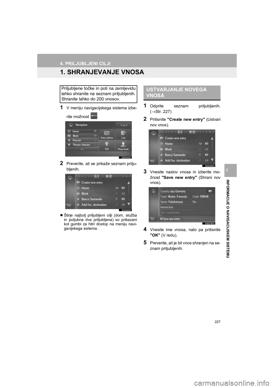 TOYOTA HILUX 2017 Manual de utilizare (in Romanian) 227
HILUX_TOYOTA FORTUNER_Navi+MM_OM0K314E_(EE)
16.06.07 13:33
INFORMACIJE O NAVIGACIJSKEM SISTEMU
6
4. PRILJUBLJENI CILJI
1. SHRANJEVANJE VNOSA
1V meniju navigacijskega sistema izbe-
rite možnos TOYOTA HILUX 2017 Manual de utilizare (in Romanian) 227
HILUX_TOYOTA FORTUNER_Navi+MM_OM0K314E_(EE)
16.06.07 13:33
INFORMACIJE O NAVIGACIJSKEM SISTEMU
6
4. PRILJUBLJENI CILJI
1. SHRANJEVANJE VNOSA
1V meniju navigacijskega sistema izbe-
rite možnos