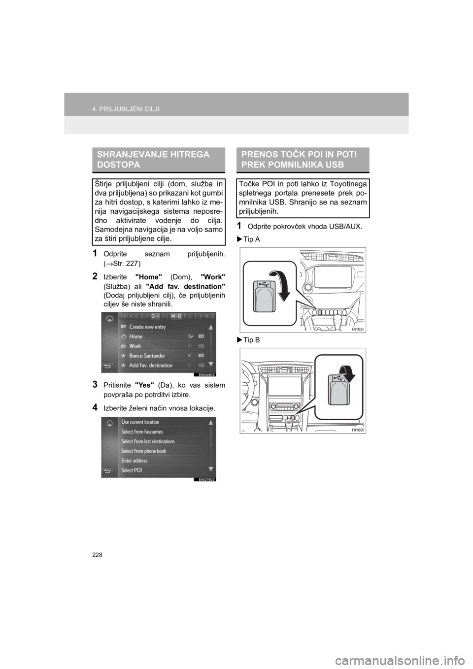 TOYOTA HILUX 2017 Manual de utilizare (in Romanian) 228
4. PRILJUBLJENI CILJI
HILUX_TOYOTA FORTUNER_Navi+MM_OM0K314E_(EE)
16.06.07 13:33
1Odprite seznam priljubljenih.
(→Str. 227)
2Izberite "Home" (Dom), "Work"
(Služba) ali "Add fav. destination TOYOTA HILUX 2017 Manual de utilizare (in Romanian) 228
4. PRILJUBLJENI CILJI
HILUX_TOYOTA FORTUNER_Navi+MM_OM0K314E_(EE)
16.06.07 13:33
1Odprite seznam priljubljenih.
(→Str. 227)
2Izberite "Home" (Dom), "Work"
(Služba) ali "Add fav. destination