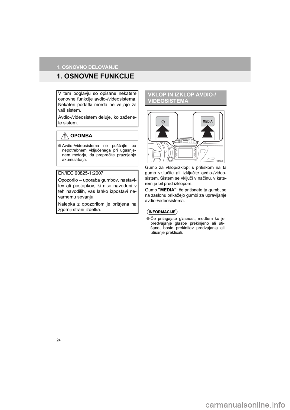 TOYOTA HILUX 2017 Manual de utilizare (in Romanian) 24
HILUX_TOYOTA FORTUNER_Navi+MM_OM0K314E_(EE)
16.06.07 13:33
1. OSNOVNO DELOVANJE
1. OSNOVNE FUNKCIJE
Gumb za vklop/izklop: s pritiskom na ta
gumb vključite ali izključite avdio-/video-
sistem. TOYOTA HILUX 2017 Manual de utilizare (in Romanian) 24
HILUX_TOYOTA FORTUNER_Navi+MM_OM0K314E_(EE)
16.06.07 13:33
1. OSNOVNO DELOVANJE
1. OSNOVNE FUNKCIJE
Gumb za vklop/izklop: s pritiskom na ta
gumb vključite ali izključite avdio-/video-
sistem.
