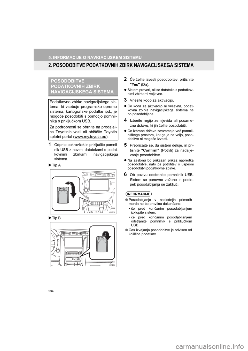 TOYOTA HILUX 2017  Manual de utilizare (in Romanian) 234
5. INFORMACIJE O NAVIGACIJSKEM SISTEMU
HILUX_TOYOTA FORTUNER_Navi+MM_OM0K314E_(EE)
16.06.07     13:33
2. POSODOBITVE PODATKOVNIH ZBIRK NAVIGACIJSKEGA SISTEMA
1Odprite pokrovček in priključite po