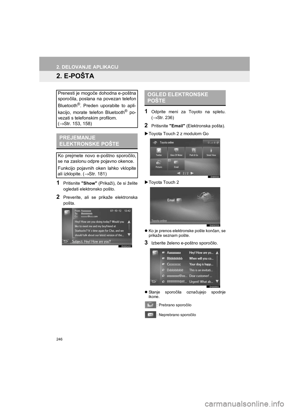 TOYOTA HILUX 2017  Manual de utilizare (in Romanian) 246
2. DELOVANJE APLIKACIJ
HILUX_TOYOTA FORTUNER_Navi+MM_OM0K314E_(EE)
16.06.07     13:33
2. E-POŠTA
1Pritisnite "Show" (Prikaži), če si želite
ogledati elektronsko pošto.
2Preverite, ali se prik