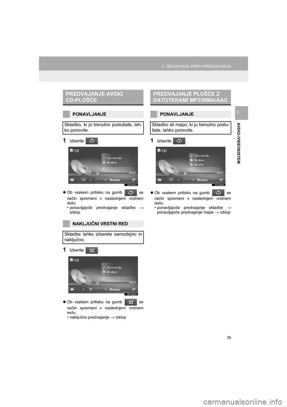 TOYOTA HILUX 2017  Manual de utilizare (in Romanian) 39
3. DELOVANJE VIROV PREDVAJANJA
HILUX_TOYOTA FORTUNER_Navi+MM_OM0K314E_(EE)
16.06.07     13:33
AVDIO-/VIDEOSISTEM
2
1Izberite .
�zOb vsakem pritisku na gumb   se
način spremeni v naslednjem vrstnem
