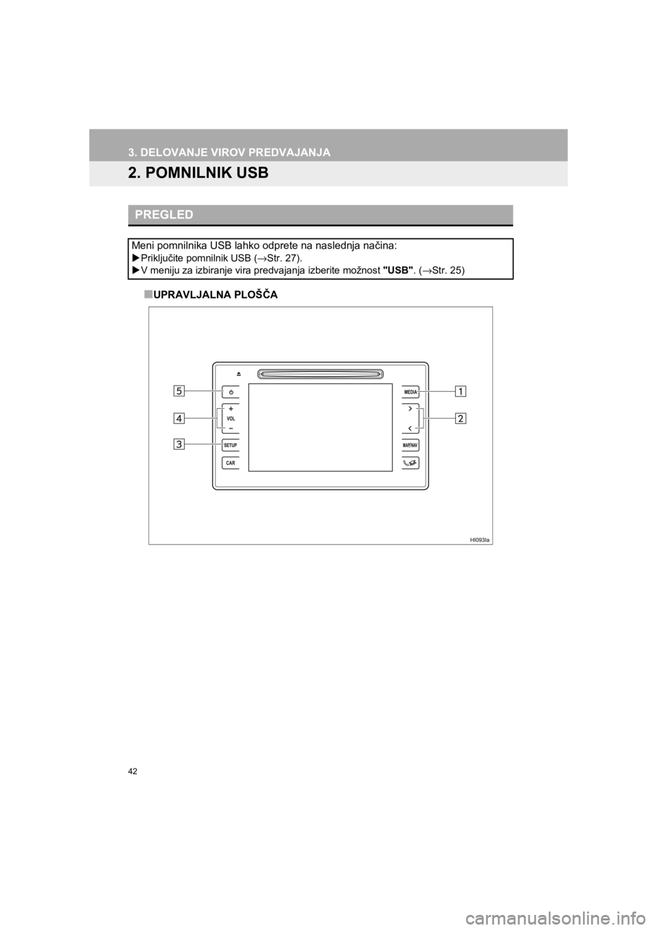 TOYOTA HILUX 2017  Manual de utilizare (in Romanian) 42
3. DELOVANJE VIROV PREDVAJANJA
HILUX_TOYOTA FORTUNER_Navi+MM_OM0K314E_(EE)
16.06.07     13:33
2. POMNILNIK USB
■UPRAVLJALNA PLOŠČA
PREGLED
Meni pomnilnika USB lahko odprete na naslednja načina