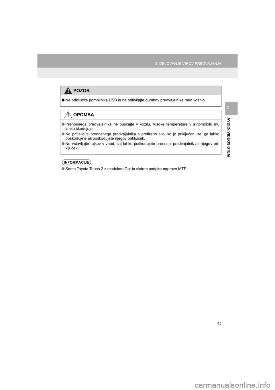 TOYOTA HILUX 2017  Manual de utilizare (in Romanian) 45
3. DELOVANJE VIROV PREDVAJANJA
HILUX_TOYOTA FORTUNER_Navi+MM_OM0K314E_(EE)
16.06.07     13:33
AVDIO-/VIDEOSISTEM
2
POZOR
●Ne priključite pomnilnika USB in ne pritiskajte gumbov predvajalnika med