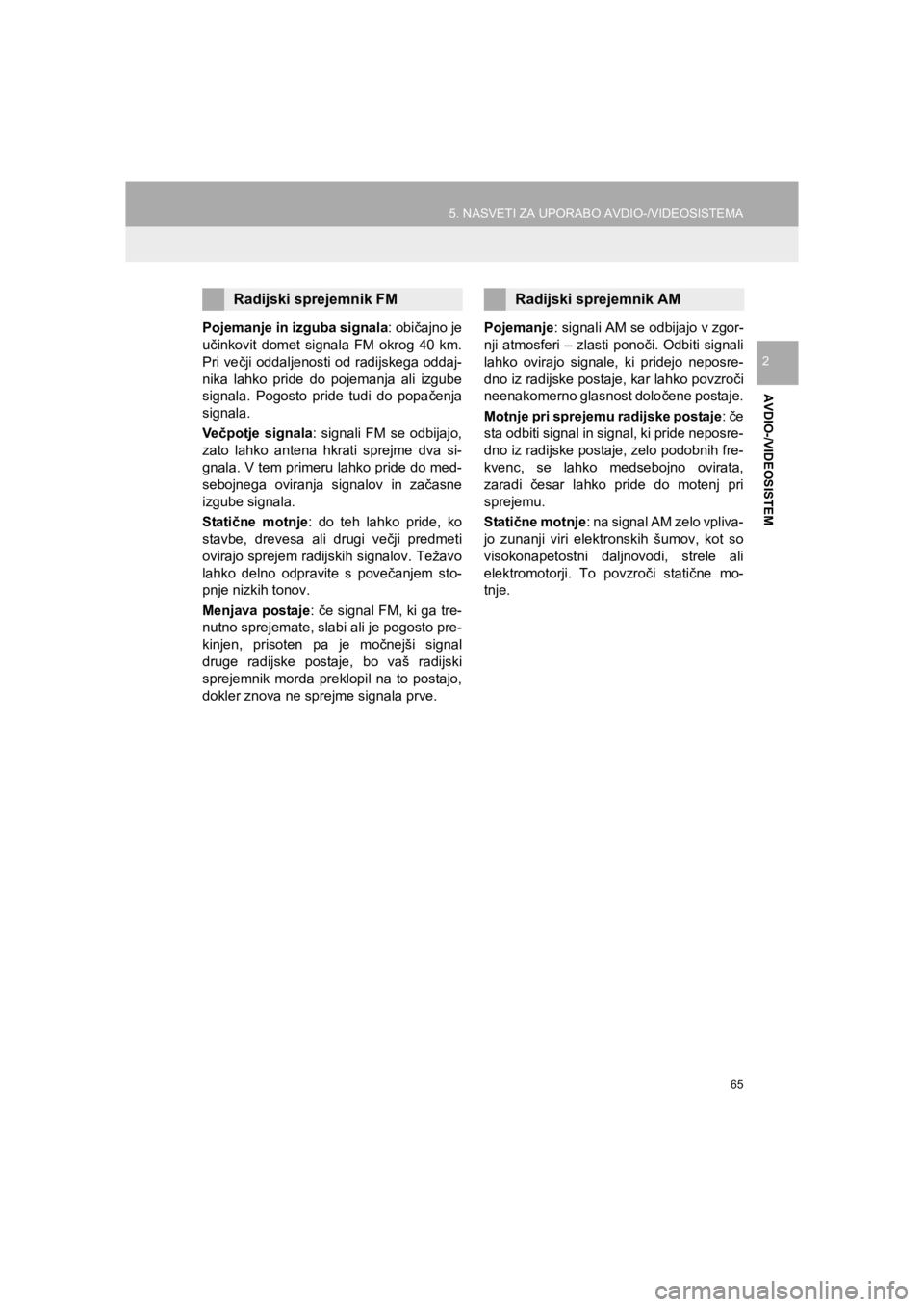 TOYOTA HILUX 2017  Manual de utilizare (in Romanian) 65
5. NASVETI ZA UPORABO AVDIO-/VIDEOSISTEMA
HILUX_TOYOTA FORTUNER_Navi+MM_OM0K314E_(EE)
16.06.07     13:33
AVDIO-/VIDEOSISTEM
2
Pojemanje in izguba signala: običajno je
učinkovit domet signala FM o