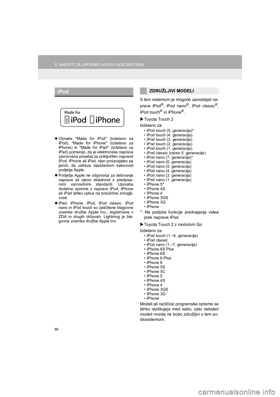 TOYOTA HILUX 2017  Manual de utilizare (in Romanian) 66
5. NASVETI ZA UPORABO AVDIO-/VIDEOSISTEMA
HILUX_TOYOTA FORTUNER_Navi+MM_OM0K314E_(EE)
16.06.07     13:33
�zOznake "Made for iPod" (Izdelano za
iPod), "Made for iPhone" (Izdelano za
iPhone) in "Made