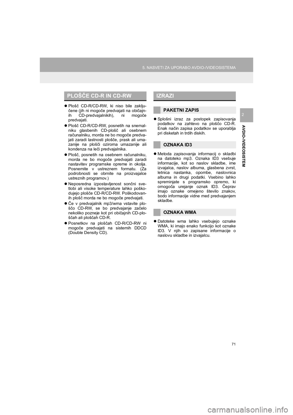 TOYOTA HILUX 2017  Manual de utilizare (in Romanian) 71
5. NASVETI ZA UPORABO AVDIO-/VIDEOSISTEMA
HILUX_TOYOTA FORTUNER_Navi+MM_OM0K314E_(EE)
16.06.07     13:33
AVDIO-/VIDEOSISTEM
2
�zPlošč CD-R/CD-RW, ki niso bile zaklju-
čene (jih ni mogoče predva