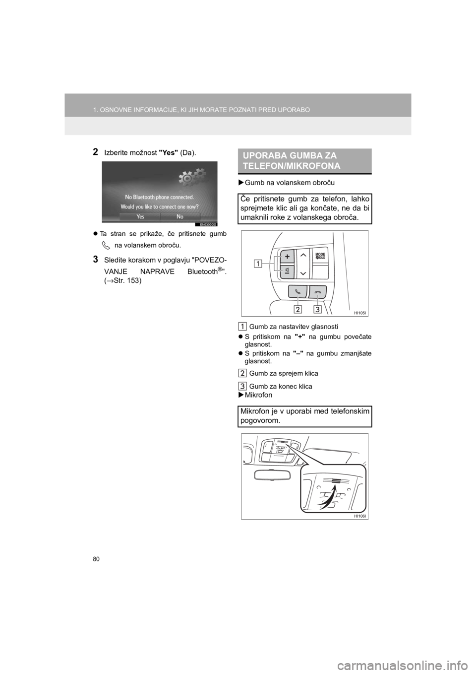 TOYOTA HILUX 2017  Manual de utilizare (in Romanian) 80
1. OSNOVNE INFORMACIJE, KI JIH MORATE POZNATI PRED UPORABO
HILUX_TOYOTA FORTUNER_Navi+MM_OM0K314E_(EE)
16.06.07     13:33
2Izberite možnost "Yes" (Da).
�zTa stran se prikaže, če pritisnete gumb
