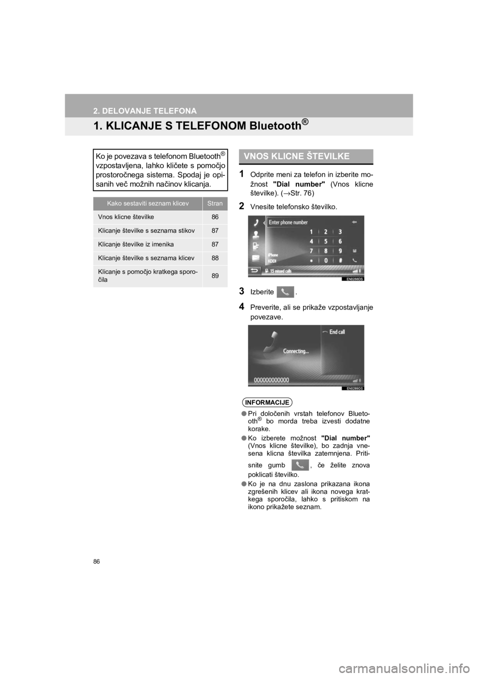 TOYOTA HILUX 2017  Manual de utilizare (in Romanian) 86
HILUX_TOYOTA FORTUNER_Navi+MM_OM0K314E_(EE)
16.06.07     13:33
2. DELOVANJE TELEFONA
1. KLICANJE S TELEFONOM Bluetooth®
1Odprite meni za telefon in izberite mo-
žnost "Dial number" (Vnos klicne

