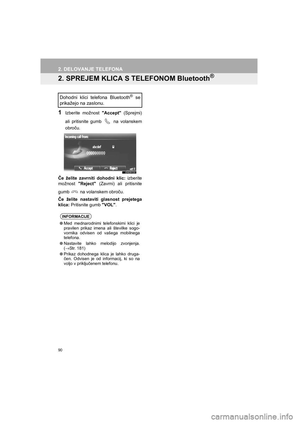 TOYOTA HILUX 2017  Manual de utilizare (in Romanian) 90
2. DELOVANJE TELEFONA
HILUX_TOYOTA FORTUNER_Navi+MM_OM0K314E_(EE)
16.06.07     13:33
2. SPREJEM KLICA S TELEFONOM Bluetooth®
1Izberite možnost "Accept" (Sprejmi)
ali pritisnite gumb   na volanske