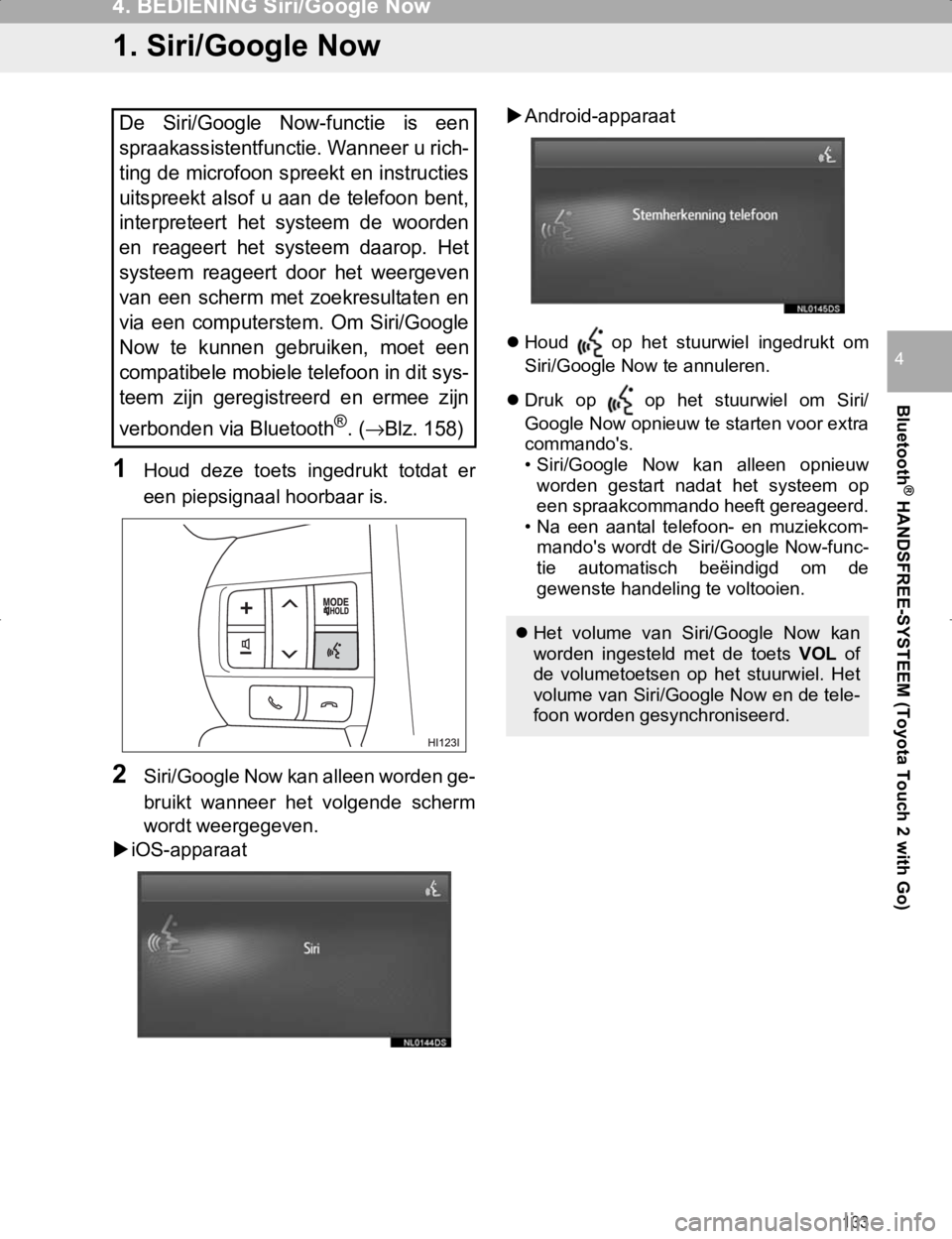 TOYOTA HILUX 2020  Instructieboekje (in Dutch) 133
HILUX_TOYOTA FORTUNER_Navi+MM_OM0K359E_(EE)
17.05.29     09:37
Bluetooth
® HANDSFREE-SYSTEEM (Toyota Touch 2 with Go)
4
4. BEDIENING Siri/Google Now
1. Siri/Google Now
1Houd  deze  toets  ingedru TOYOTA HILUX 2020  Instructieboekje (in Dutch) 133
HILUX_TOYOTA FORTUNER_Navi+MM_OM0K359E_(EE)
17.05.29     09:37
Bluetooth
® HANDSFREE-SYSTEEM (Toyota Touch 2 with Go)
4
4. BEDIENING Siri/Google Now
1. Siri/Google Now
1Houd  deze  toets  ingedru