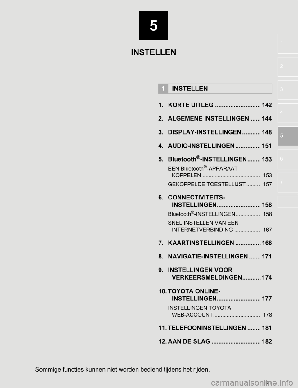 TOYOTA HILUX 2020  Instructieboekje (in Dutch) 5
141
HILUX_TOYOTA FORTUNER_Navi+MM_OM0K359E_(EE)
17.05.29     09:37
1
2
3
4
5
6
7
1. KORTE UITLEG ........................... 142
2. ALGEMENE INSTELLINGEN ...... 144
3. DISPLAY-INSTELLINGEN ......... TOYOTA HILUX 2020  Instructieboekje (in Dutch) 5
141
HILUX_TOYOTA FORTUNER_Navi+MM_OM0K359E_(EE)
17.05.29     09:37
1
2
3
4
5
6
7
1. KORTE UITLEG ........................... 142
2. ALGEMENE INSTELLINGEN ...... 144
3. DISPLAY-INSTELLINGEN .........