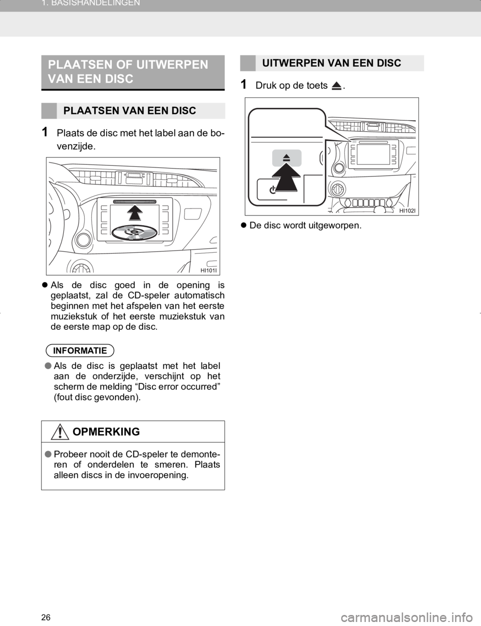 TOYOTA HILUX 2020 Instructieboekje (in Dutch) 26
1. BASISHANDELINGEN
HILUX_TOYOTA FORTUNER_Navi+MM_OM0K359E_(EE)
17.05.29 09:37
1Plaats de disc met het label aan de bo-
venzijde.
Als de disc goed in de opening is
geplaatst, zal de TOYOTA HILUX 2020 Instructieboekje (in Dutch) 26
1. BASISHANDELINGEN
HILUX_TOYOTA FORTUNER_Navi+MM_OM0K359E_(EE)
17.05.29 09:37
1Plaats de disc met het label aan de bo-
venzijde.
Als de disc goed in de opening is
geplaatst, zal de