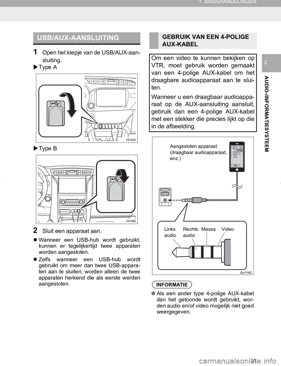 TOYOTA HILUX 2020 Instructieboekje (in Dutch) 27
1. BASISHANDELINGEN
HILUX_TOYOTA FORTUNER_Navi+MM_OM0K359E_(EE)
17.05.29 09:37
AUDIO-/INFORMATIESYSTEEM
2
1Open het klepje van de USB/AUX-aan-
sluiting.
Type A
Type B
2Sluit een apparaat TOYOTA HILUX 2020 Instructieboekje (in Dutch) 27
1. BASISHANDELINGEN
HILUX_TOYOTA FORTUNER_Navi+MM_OM0K359E_(EE)
17.05.29 09:37
AUDIO-/INFORMATIESYSTEEM
2
1Open het klepje van de USB/AUX-aan-
sluiting.
Type A
Type B
2Sluit een apparaat