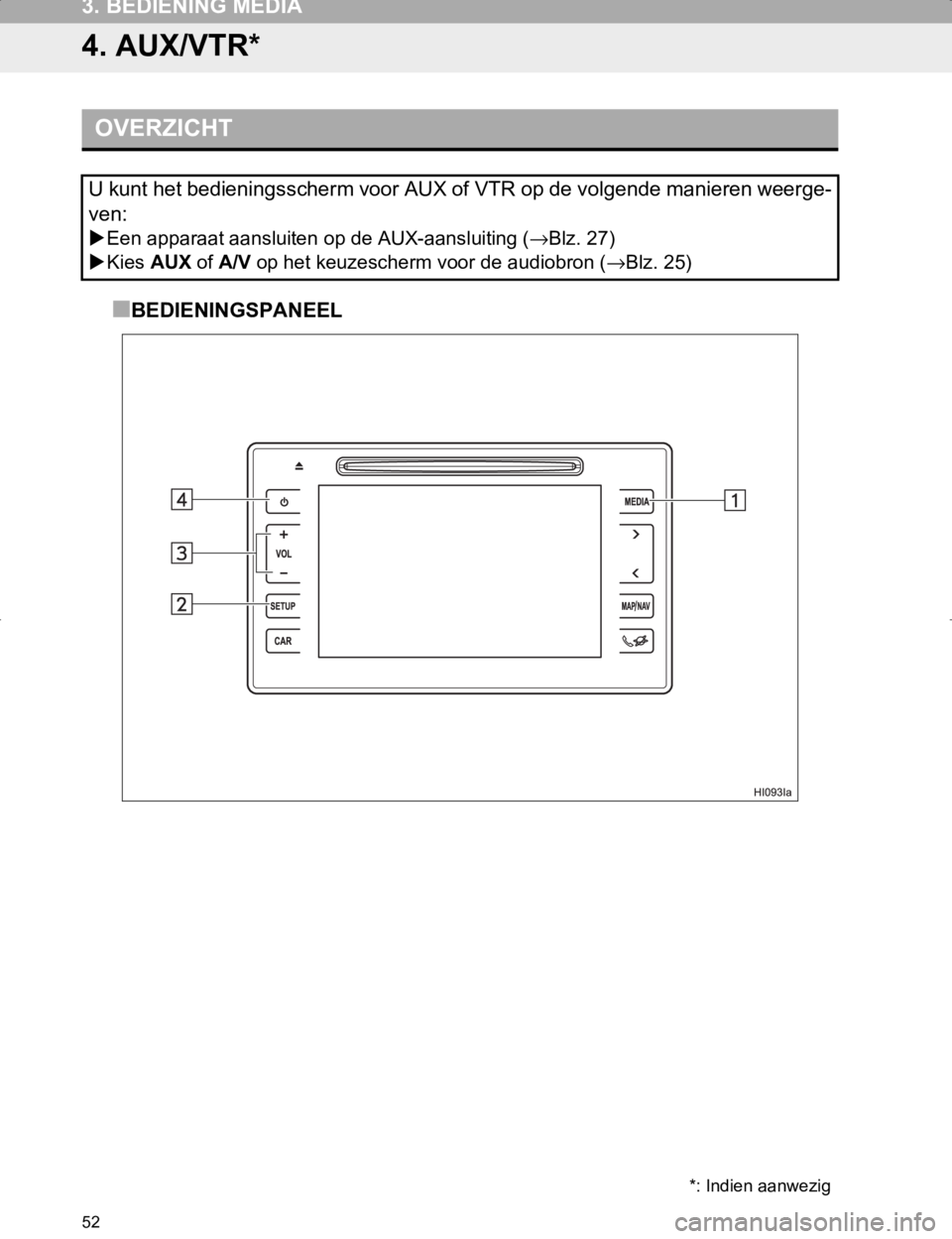 TOYOTA HILUX 2020 Instructieboekje (in Dutch) 52
3. BEDIENING MEDIA
HILUX_TOYOTA FORTUNER_Navi+MM_OM0K359E_(EE)
17.05.29 09:37
4. AUX/VTR*
■BEDIENINGSPANEEL
OVERZICHT
U kunt het bedieningsscherm voor AUX of VTR op de volgende manieren weerg TOYOTA HILUX 2020 Instructieboekje (in Dutch) 52
3. BEDIENING MEDIA
HILUX_TOYOTA FORTUNER_Navi+MM_OM0K359E_(EE)
17.05.29 09:37
4. AUX/VTR*
■BEDIENINGSPANEEL
OVERZICHT
U kunt het bedieningsscherm voor AUX of VTR op de volgende manieren weerg