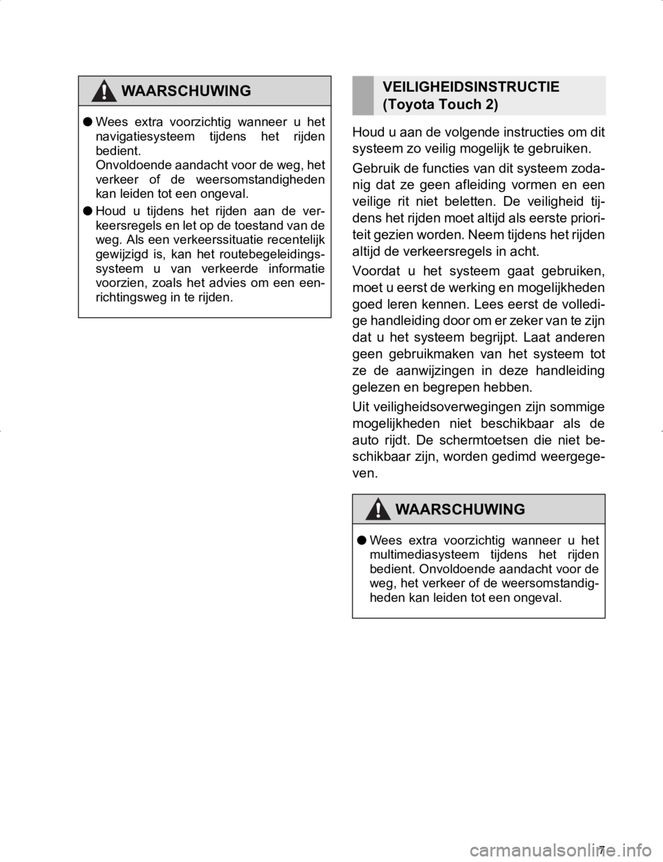 TOYOTA HILUX 2020 Instructieboekje (in Dutch) 7
HILUX_TOYOTA FORTUNER_Navi+MM_OM0K359E_(EE)
17.05.29 09:37
Houd u aan de volgende instructies om dit
systeem zo veilig mogelijk te gebruiken.
Gebruik de functies van dit systeem zoda-
nig dat TOYOTA HILUX 2020 Instructieboekje (in Dutch) 7
HILUX_TOYOTA FORTUNER_Navi+MM_OM0K359E_(EE)
17.05.29 09:37
Houd u aan de volgende instructies om dit
systeem zo veilig mogelijk te gebruiken.
Gebruik de functies van dit systeem zoda-
nig dat