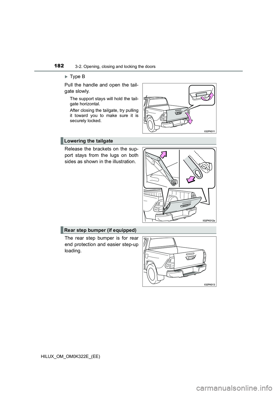 TOYOTA HILUX 2017 Owners Manual (in English) 1823-2. Opening, closing and locking the doors
HILUX_OM_OM0K322E_(EE)
Ty pe B
Pull the handle and open the tail-
gate slowly.
The support stays will hold the tail-
gate horizontal.
After closi TOYOTA HILUX 2017 Owners Manual (in English) 1823-2. Opening, closing and locking the doors
HILUX_OM_OM0K322E_(EE)
Ty pe B
Pull the handle and open the tail-
gate slowly.
The support stays will hold the tail-
gate horizontal.
After closi