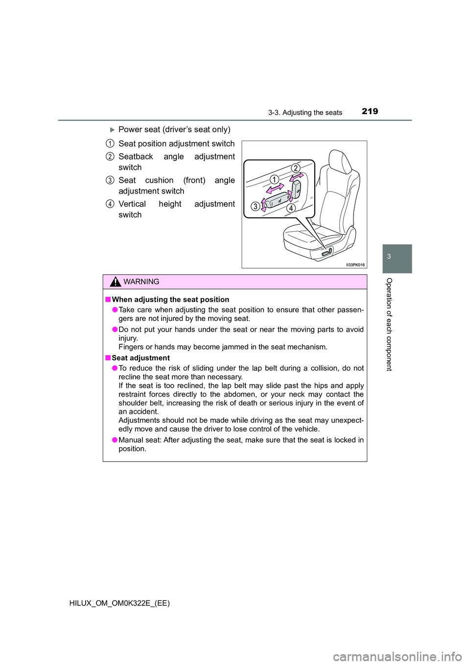TOYOTA HILUX 2017  Owners Manual (in English) 2193-3. Adjusting the seats
3
Operation of each component
HILUX_OM_OM0K322E_(EE)
Power seat (driver’s seat only) 
Seat position adjustment switch 
Seatback angle adjustment 
switch 
Seat cushion 