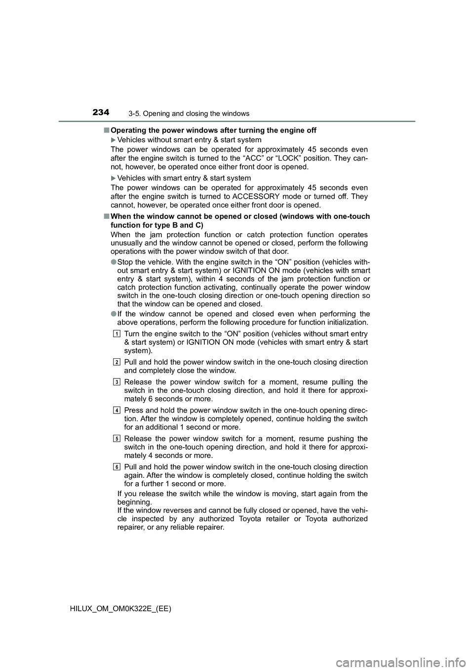 TOYOTA HILUX 2017 Owners Manual (in English) 2343-5. Opening and closing the windows
HILUX_OM_OM0K322E_(EE)
■ Operating the power windows after turning the engine off
Vehicles without smart entry & start system
The power windows can be op TOYOTA HILUX 2017 Owners Manual (in English) 2343-5. Opening and closing the windows
HILUX_OM_OM0K322E_(EE)
■ Operating the power windows after turning the engine off
Vehicles without smart entry & start system
The power windows can be op