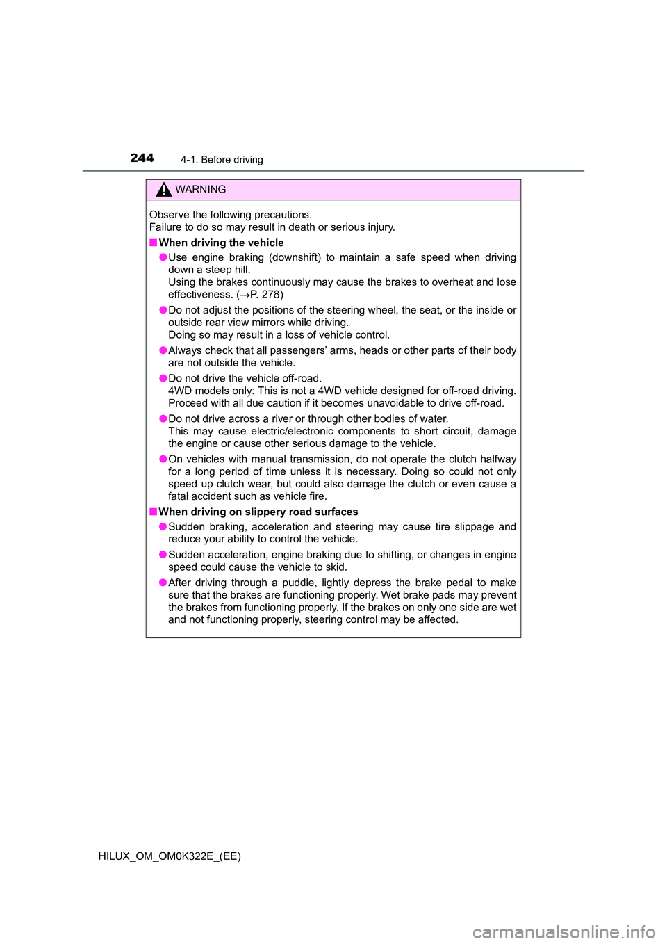 TOYOTA HILUX 2017  Owners Manual (in English) 2444-1. Before driving
HILUX_OM_OM0K322E_(EE)
WARNING
Observe the following precautions. 
Failure to do so may result in death or serious injury. 
■ When driving the vehicle 
● Use engine braking 