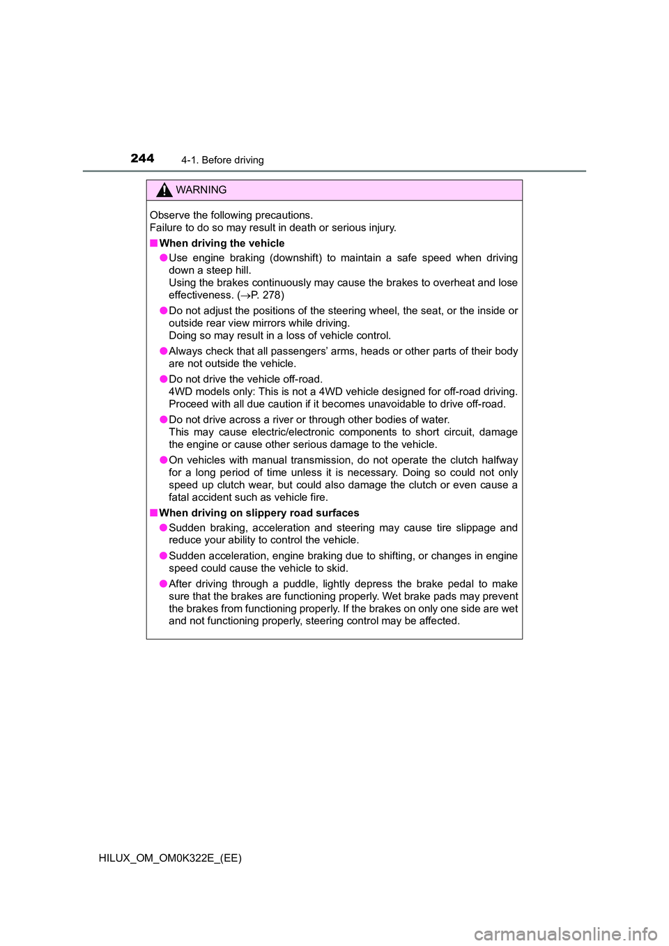 TOYOTA HILUX 2017 (in English) Owners Manual 2444-1. Before driving
HILUX_OM_OM0K322E_(EE)
WARNING
Observe the following precautions.
Failure to do so may result in death or serious injury.
■ When driving the vehicle
● Use engine braking TOYOTA HILUX 2017 (in English) Owners Manual 2444-1. Before driving
HILUX_OM_OM0K322E_(EE)
WARNING
Observe the following precautions.
Failure to do so may result in death or serious injury.
■ When driving the vehicle
● Use engine braking