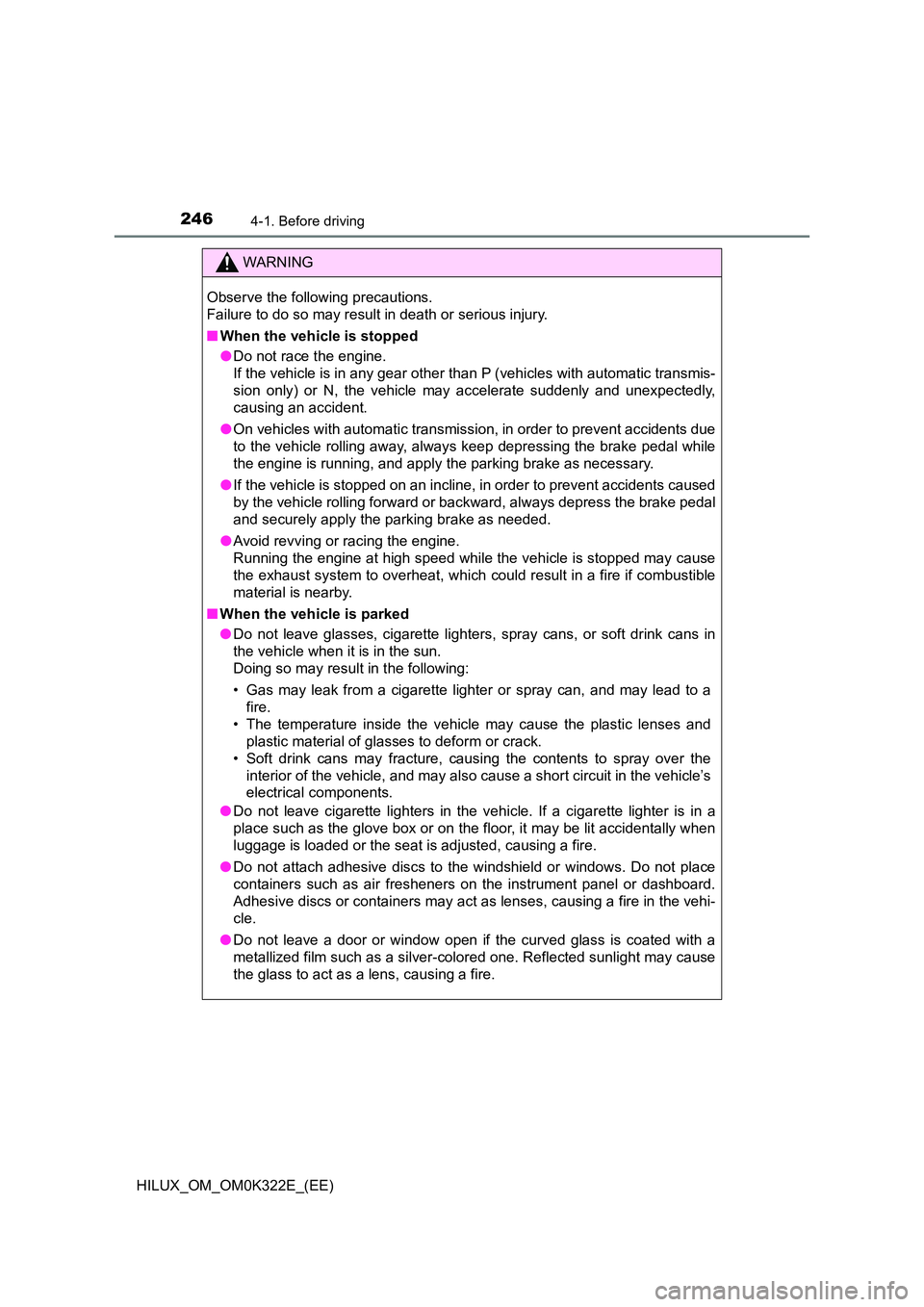 TOYOTA HILUX 2017 (in English) Owners Guide 2464-1. Before driving
HILUX_OM_OM0K322E_(EE)
WARNING
Observe the following precautions.
Failure to do so may result in death or serious injury.
■ When the vehicle is stopped
● Do not race the TOYOTA HILUX 2017 (in English) Owners Guide 2464-1. Before driving
HILUX_OM_OM0K322E_(EE)
WARNING
Observe the following precautions.
Failure to do so may result in death or serious injury.
■ When the vehicle is stopped
● Do not race the