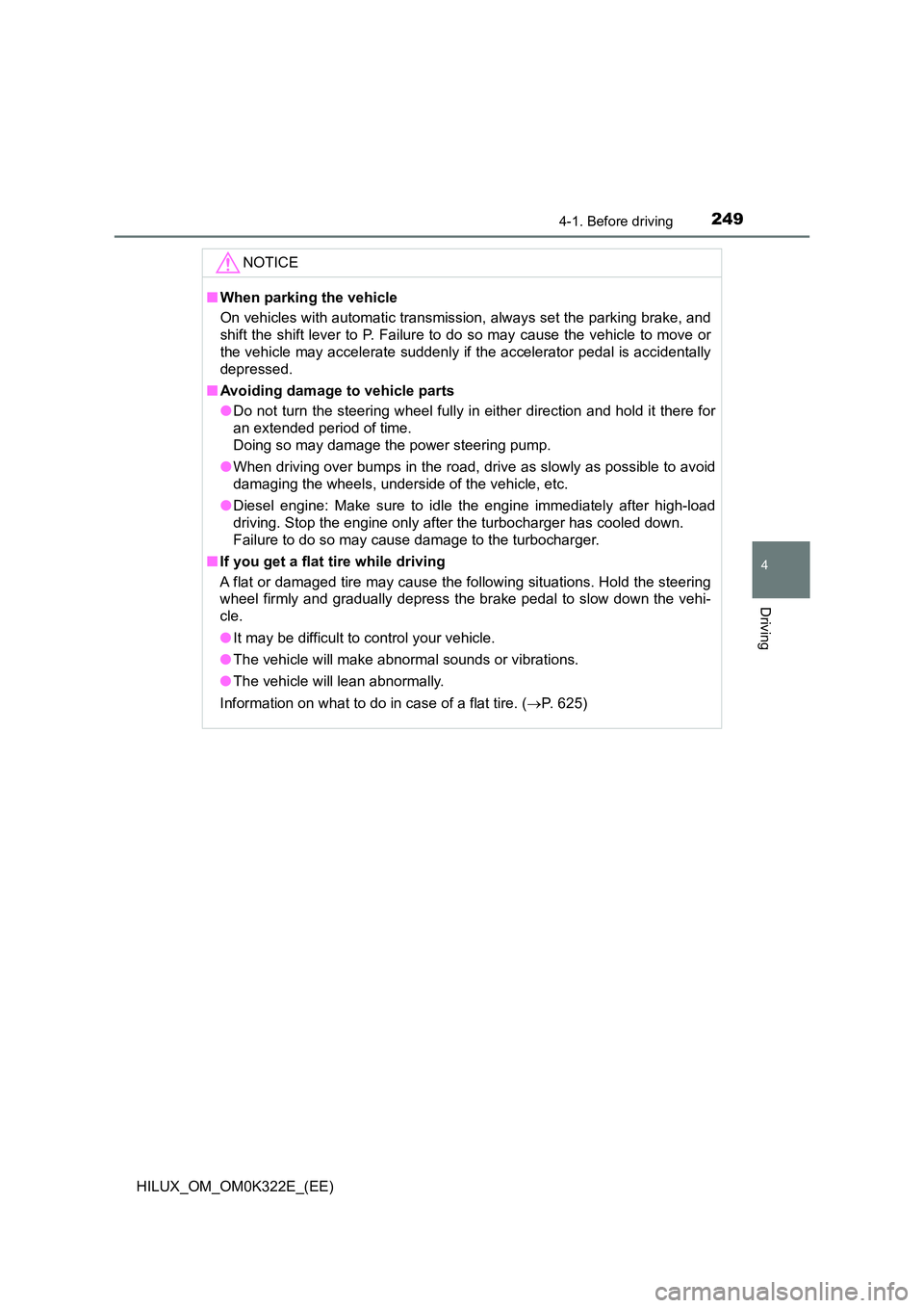 TOYOTA HILUX 2017  Owners Manual (in English) 2494-1. Before driving
4
Driving
HILUX_OM_OM0K322E_(EE)
NOTICE
■When parking the vehicle 
On vehicles with automatic transmission, always set the parking brake, and 
shift the shift lever to P. Fail