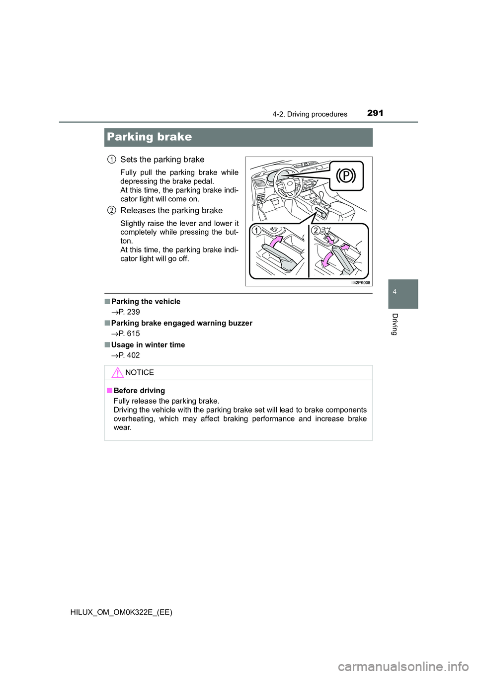 TOYOTA HILUX 2017 (in English) Owners Guide 291
4
4-2. Driving procedures
Driving
HILUX_OM_OM0K322E_(EE)
Parking brake
Sets the parking brake
Fully pull the parking brake while
depressing the brake pedal.
At this time, the parking brake indi TOYOTA HILUX 2017 (in English) Owners Guide 291
4
4-2. Driving procedures
Driving
HILUX_OM_OM0K322E_(EE)
Parking brake
Sets the parking brake
Fully pull the parking brake while
depressing the brake pedal.
At this time, the parking brake indi