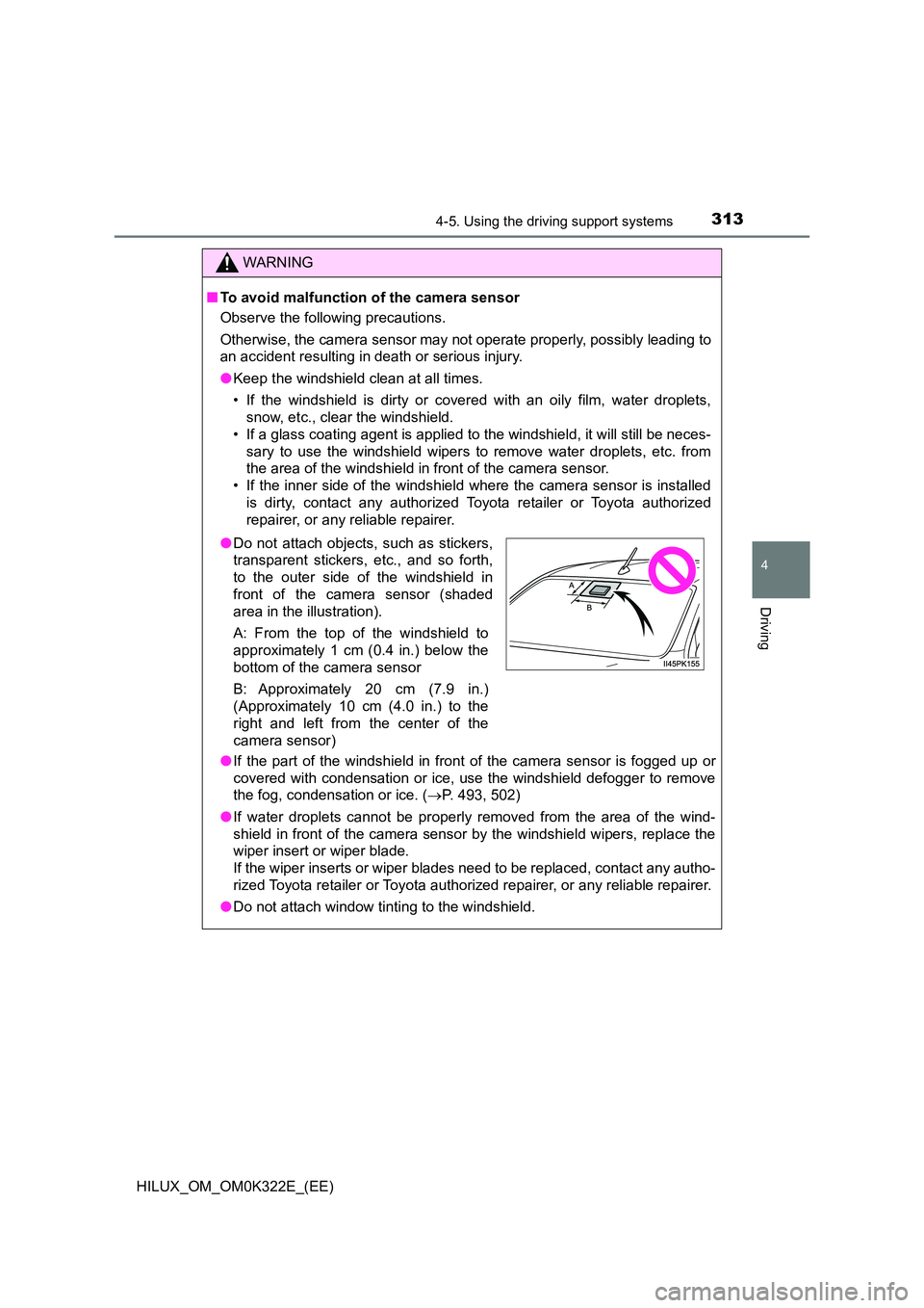 TOYOTA HILUX 2017  Owners Manual (in English) 3134-5. Using the driving support systems
4
Driving
HILUX_OM_OM0K322E_(EE)
WARNING
■To avoid malfunction of the camera sensor 
Observe the following precautions. 
Otherwise, the camera sensor may no