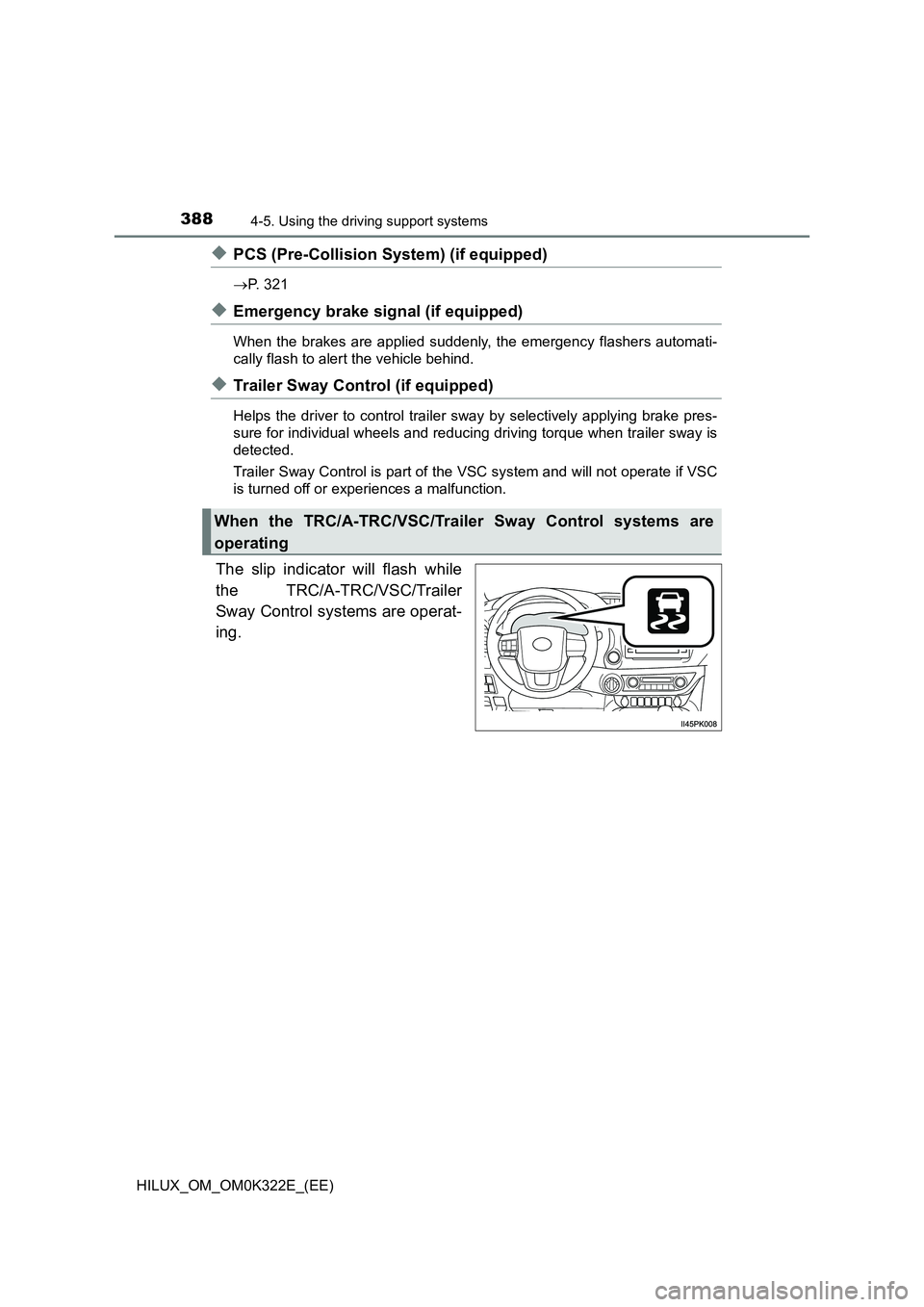 TOYOTA HILUX 2017 Owners Manual (in English) 3884-5. Using the driving support systems
HILUX_OM_OM0K322E_(EE)
◆PCS (Pre-Collision System) (if equipped)
P. 321
◆Emergency brake signal (if equipped)
When the brakes are applied suddenly, the TOYOTA HILUX 2017 Owners Manual (in English) 3884-5. Using the driving support systems
HILUX_OM_OM0K322E_(EE)
◆PCS (Pre-Collision System) (if equipped)
P. 321
◆Emergency brake signal (if equipped)
When the brakes are applied suddenly, the
