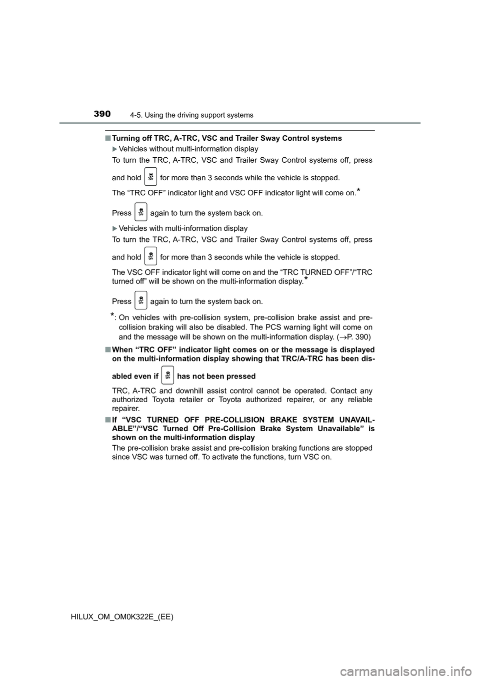 TOYOTA HILUX 2017 (in English) Service Manual 3904-5. Using the driving support systems
HILUX_OM_OM0K322E_(EE)
■Turning off TRC, A-TRC, VSC and Trailer Sway Control systems
Vehicles without multi-information display
To turn the TRC, A-TRC, TOYOTA HILUX 2017 (in English) Service Manual 3904-5. Using the driving support systems
HILUX_OM_OM0K322E_(EE)
■Turning off TRC, A-TRC, VSC and Trailer Sway Control systems
Vehicles without multi-information display
To turn the TRC, A-TRC,