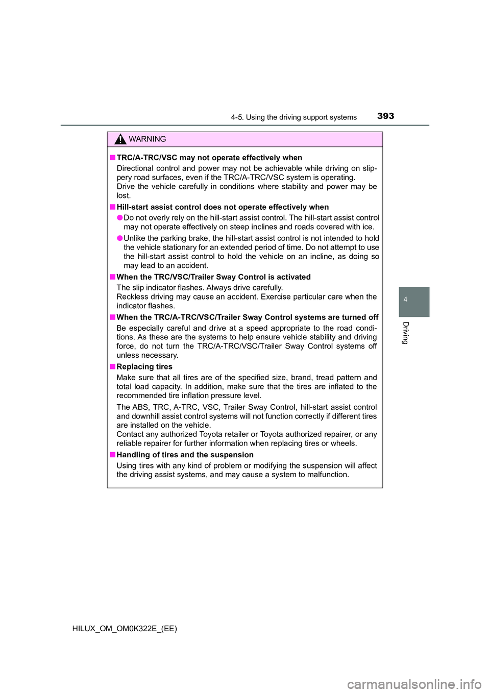 TOYOTA HILUX 2017  Owners Manual (in English) 3934-5. Using the driving support systems
4
Driving
HILUX_OM_OM0K322E_(EE)
WARNING
■TRC/A-TRC/VSC may not operate effectively when 
Directional control and power may not be achievable while driving 