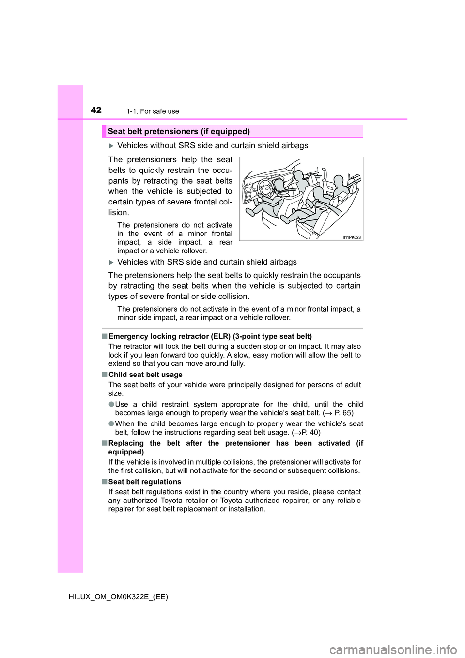 TOYOTA HILUX 2017 (in English) Service Manual 421-1. For safe use
HILUX_OM_OM0K322E_(EE)
Vehicles without SRS side and curtain shield airbags
The pretensioners help the seat
belts to quickly restrain the occu-
pants by retracting the seat b TOYOTA HILUX 2017 (in English) Service Manual 421-1. For safe use
HILUX_OM_OM0K322E_(EE)
Vehicles without SRS side and curtain shield airbags
The pretensioners help the seat
belts to quickly restrain the occu-
pants by retracting the seat b