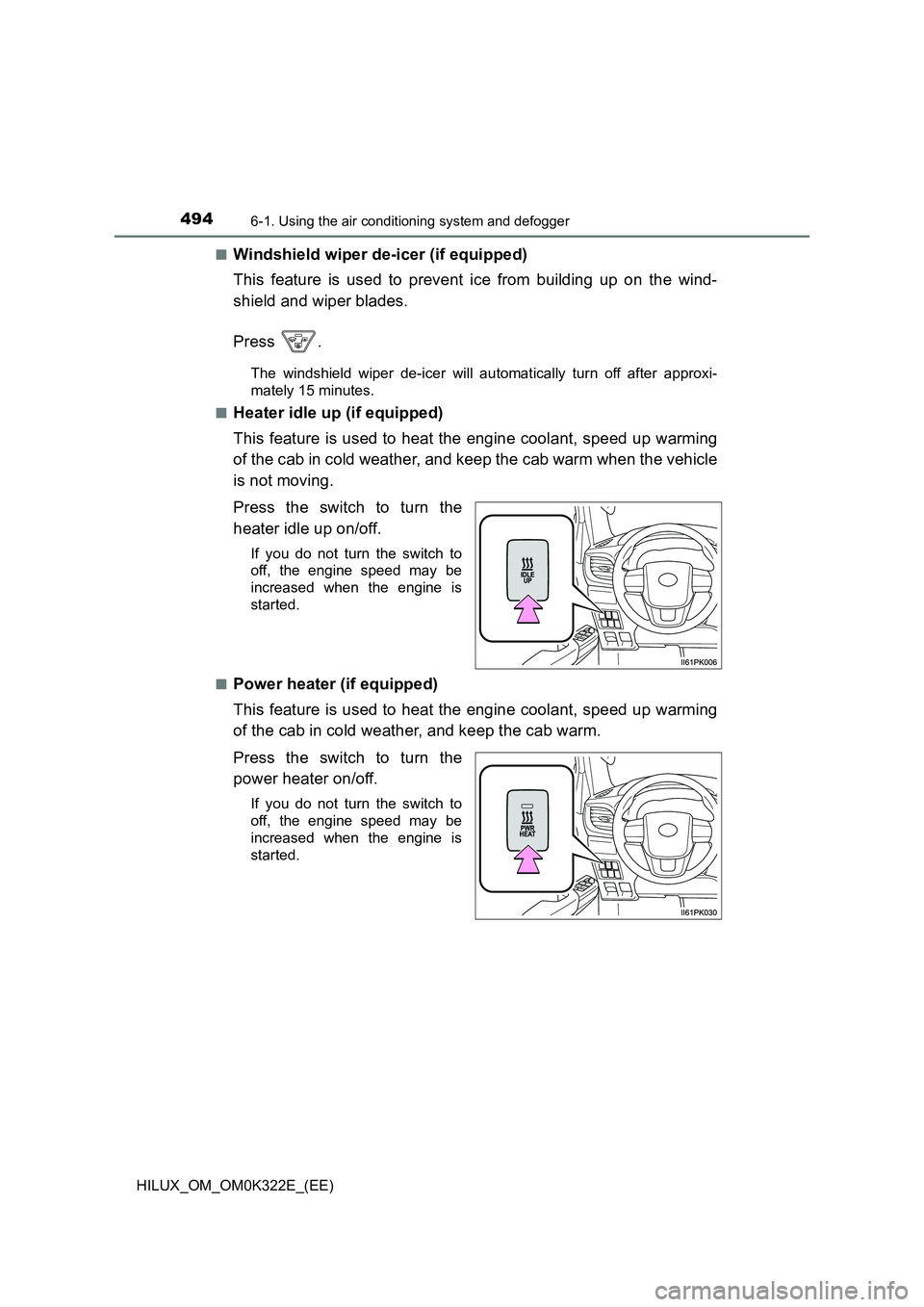 TOYOTA HILUX 2017  Owners Manual (in English) 4946-1. Using the air conditioning system and defogger
HILUX_OM_OM0K322E_(EE) 
■Windshield wiper de-icer (if equipped) 
This feature is used to prevent ice from building up on the wind- 
shield and 